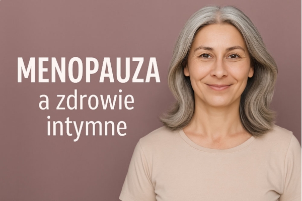 Menopauza a zdrowie intymne - jak sobie radzić z suchością i podrażnieniem?