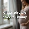 Ciąża, zdrowie dziecka i mamy - zdjęcie kategorii